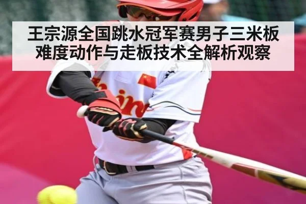 王宗源全国跳水冠军赛男子三米板难度动作与走板技术全解析观察